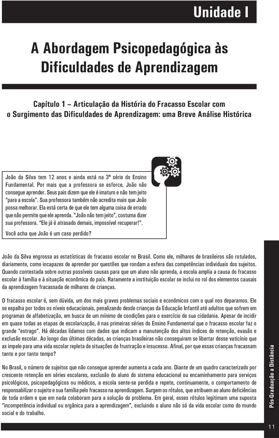 Seus pais dizem que ele é imaturo e não tem jeito para a escola. Sua professora também não acredita mais que João possa melhorar.