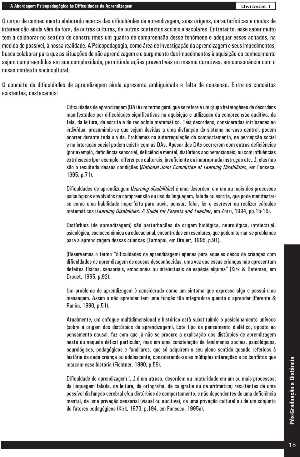 Entretanto, esse saber muito tem a colaborar no sentido de construirmos um quadro de compreensão desse fenômeno e adequar esses achados, na medida do possível, à nossa realidade.