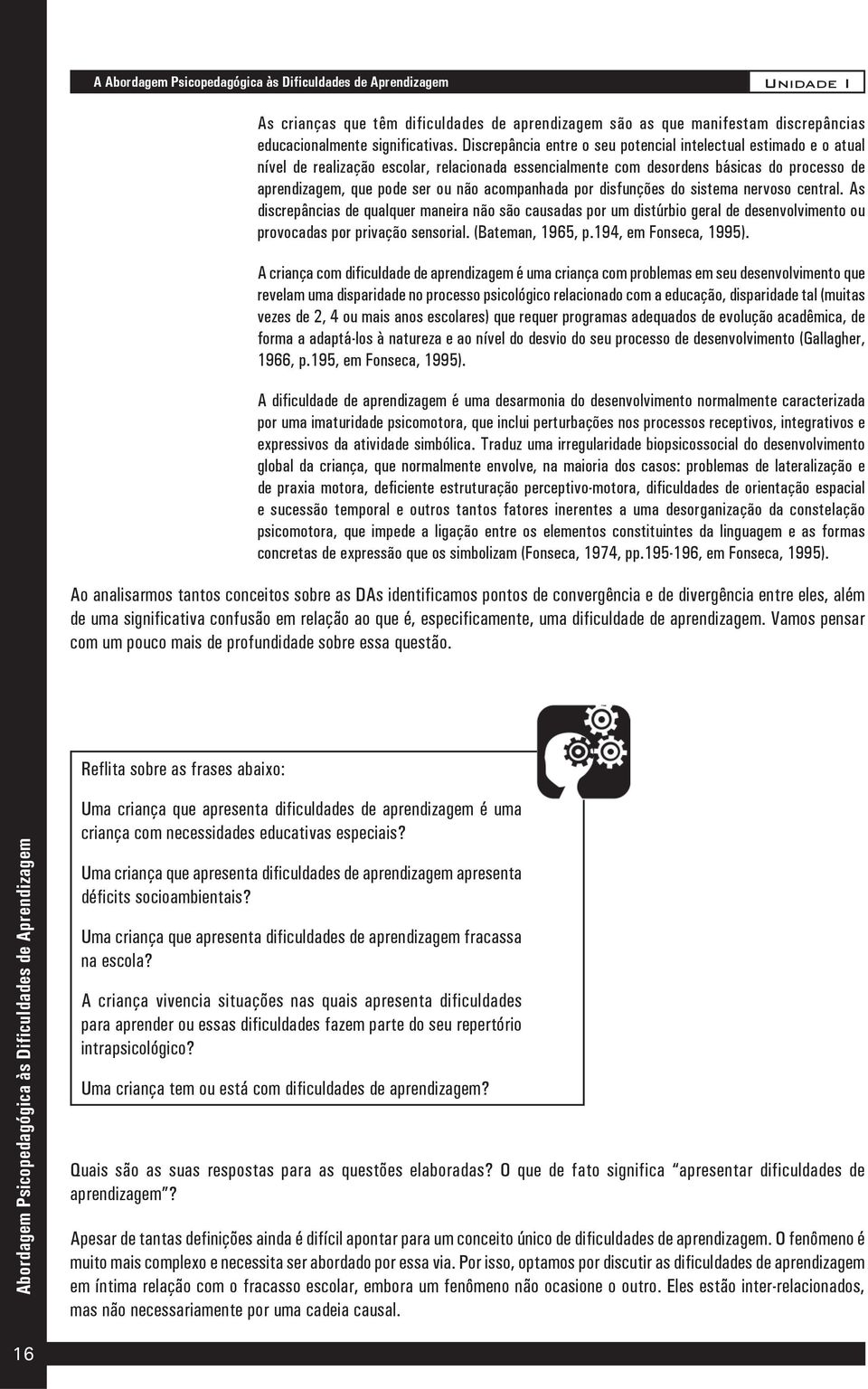 acompanhada por disfunções do sistema nervoso central. As discrepâncias de qualquer maneira não são causadas por um distúrbio geral de desenvolvimento ou provocadas por privação sensorial.