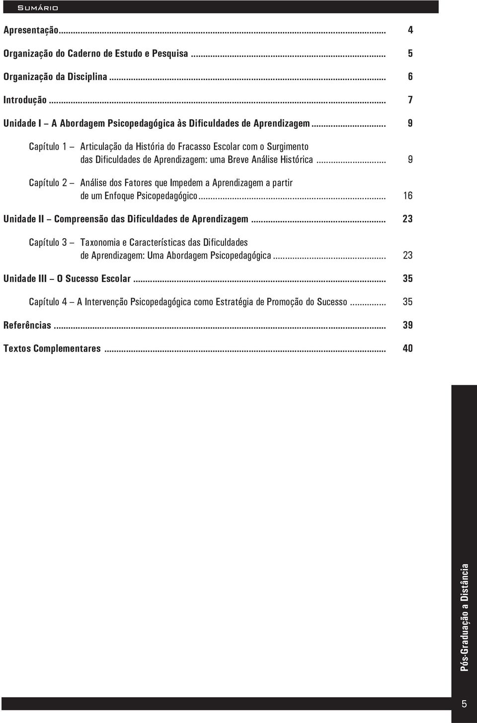 .. 9 Capítulo 2 Análise dos Fatores que Impedem a Aprendizagem a partir de um Enfoque Psicopedagógico... 16 Unidade II Compreensão das Dificuldades de Aprendizagem.