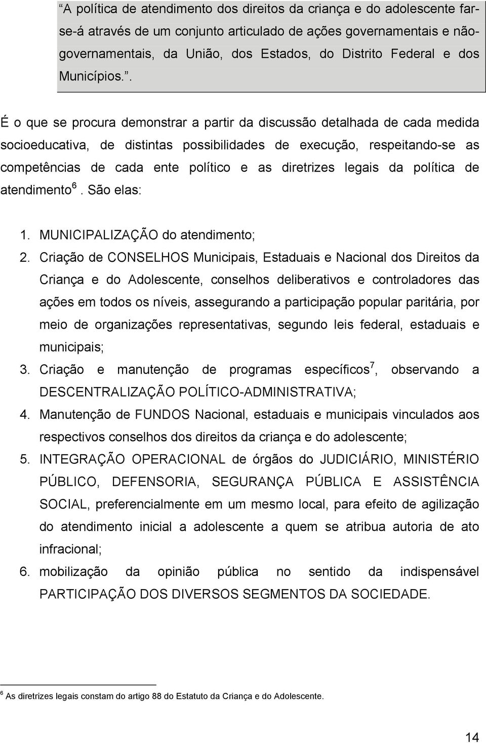 . É o que se procura demonstrar a partir da discussão detalhada de cada medida socioeducativa, de distintas possibilidades de execução, respeitando-se as competências de cada ente político e as