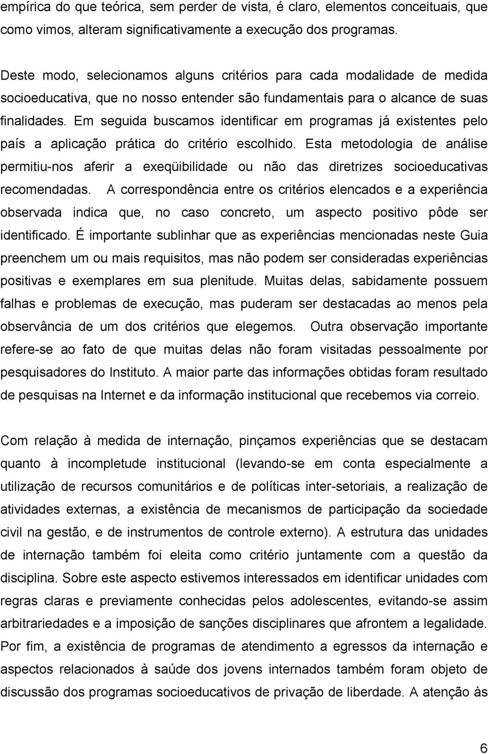 Em seguida buscamos identificar em programas já existentes pelo país a aplicação prática do critério escolhido.