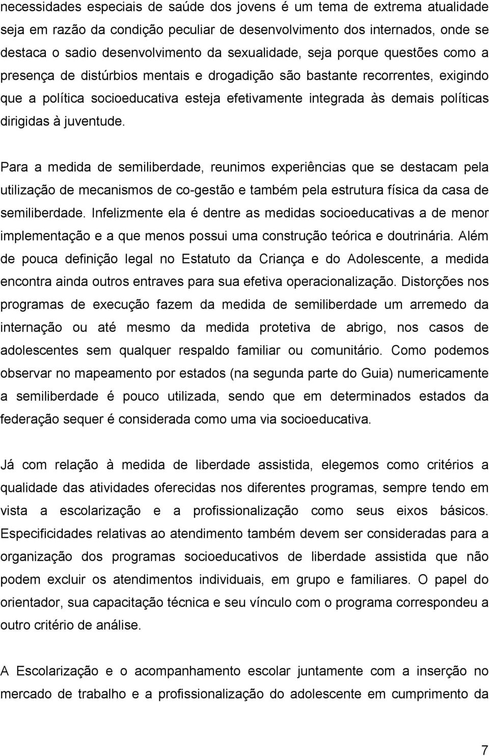 dirigidas à juventude. Para a medida de semiliberdade, reunimos experiências que se destacam pela utilização de mecanismos de co-gestão e também pela estrutura física da casa de semiliberdade.