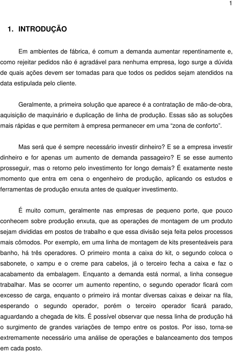 Geralmente, a primeira solução que aparece é a contratação de mão-de-obra, aquisição de maquinário e duplicação de linha de produção.