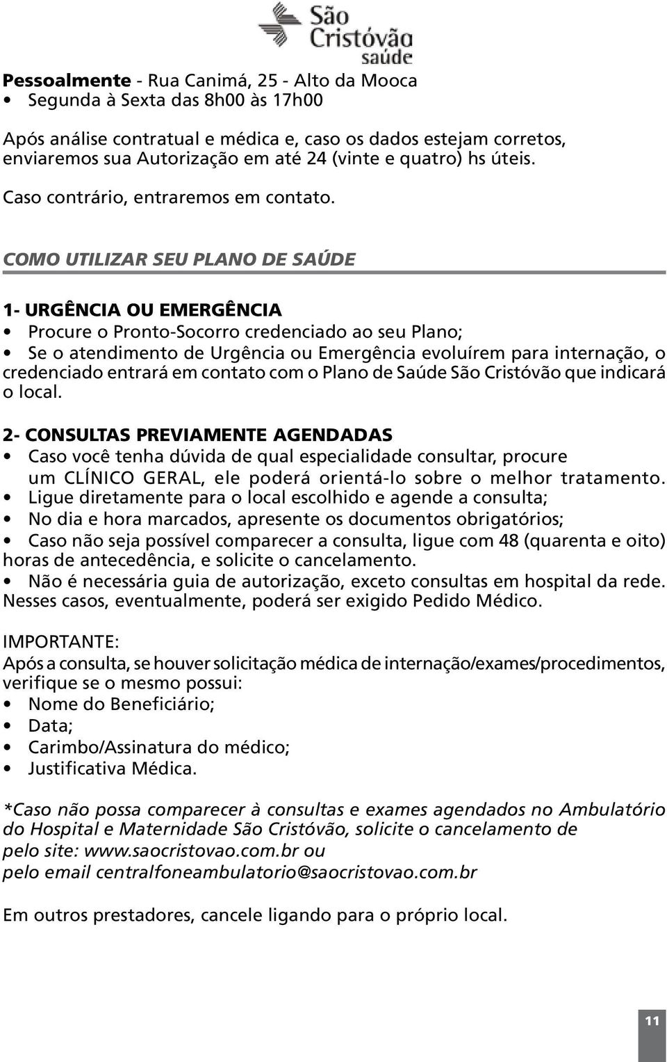 COMO UTILIZAR SEU PLANO DE SAÚDE 1- URGÊNCIA OU EMERGÊNCIA Procure o Pronto-Socorro credenciado ao seu Plano; Se o atendimento de Urgência ou Emergência evoluírem para internação, o credenciado