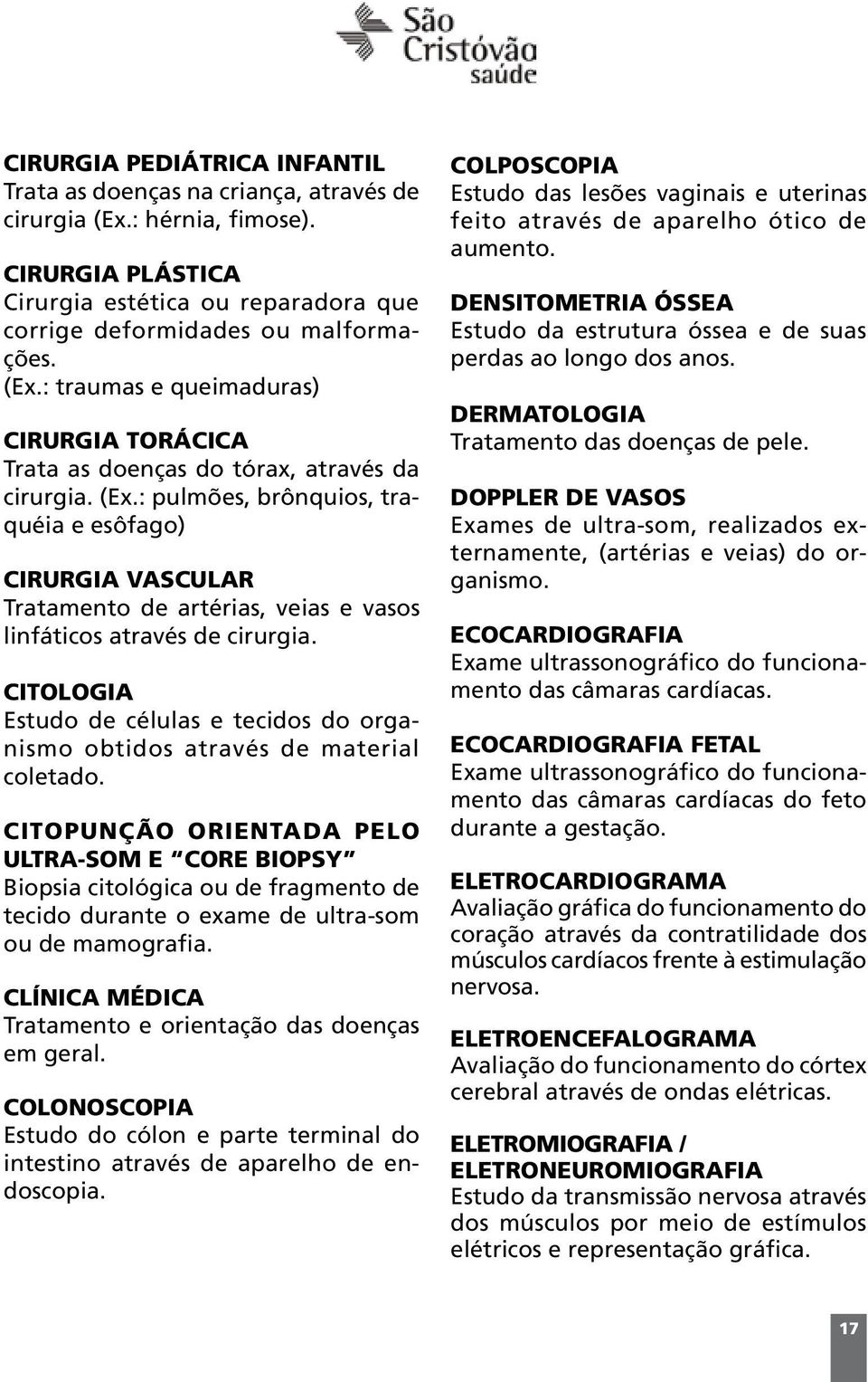 CITOLOGIA Estudo de células e tecidos do organismo obtidos através de material coletado.