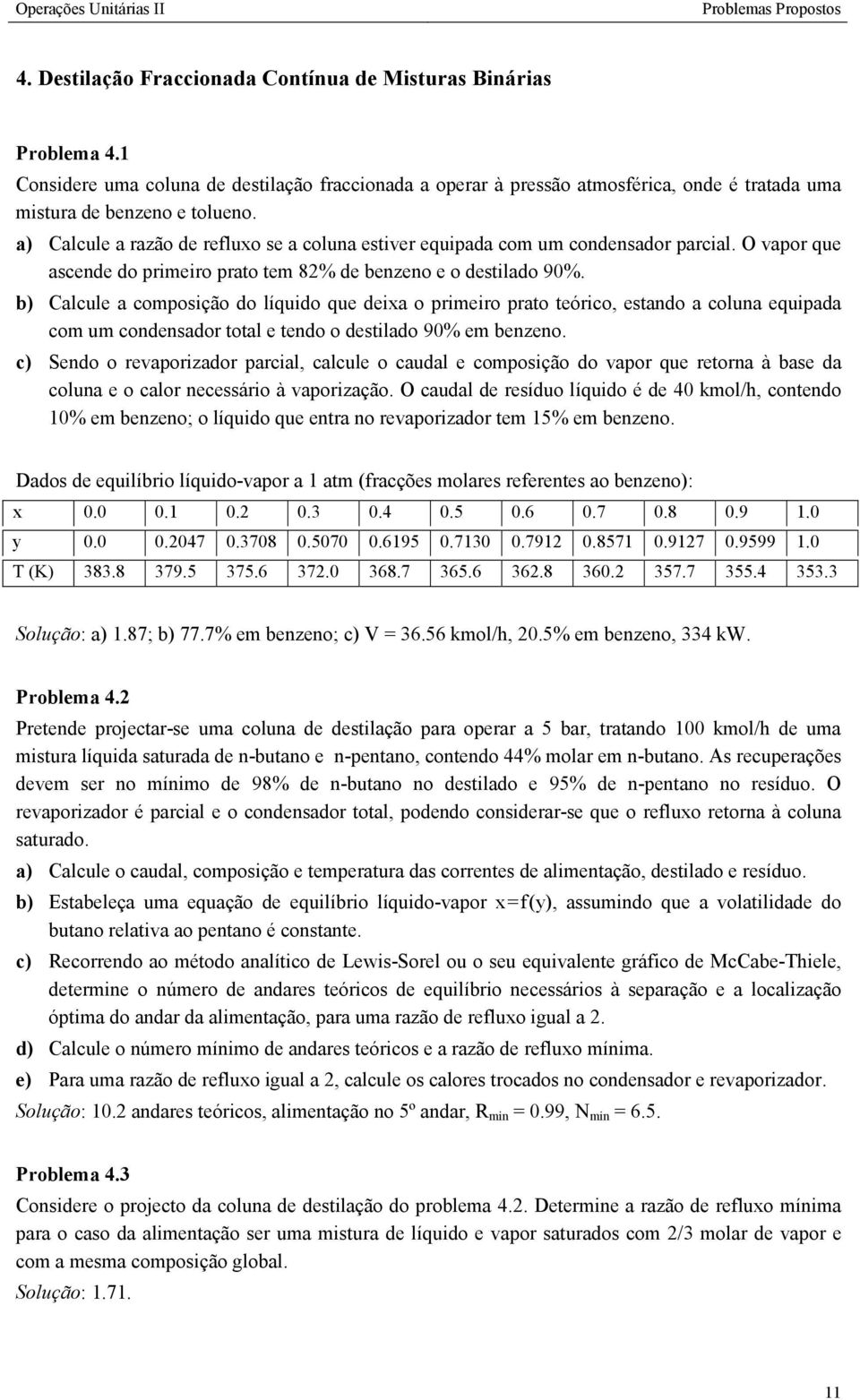 b) Calcule a composição do líquido que deixa o primeiro prato teórico, estando a coluna equipada com um condensador total e tendo o destilado 90% em benzeno.