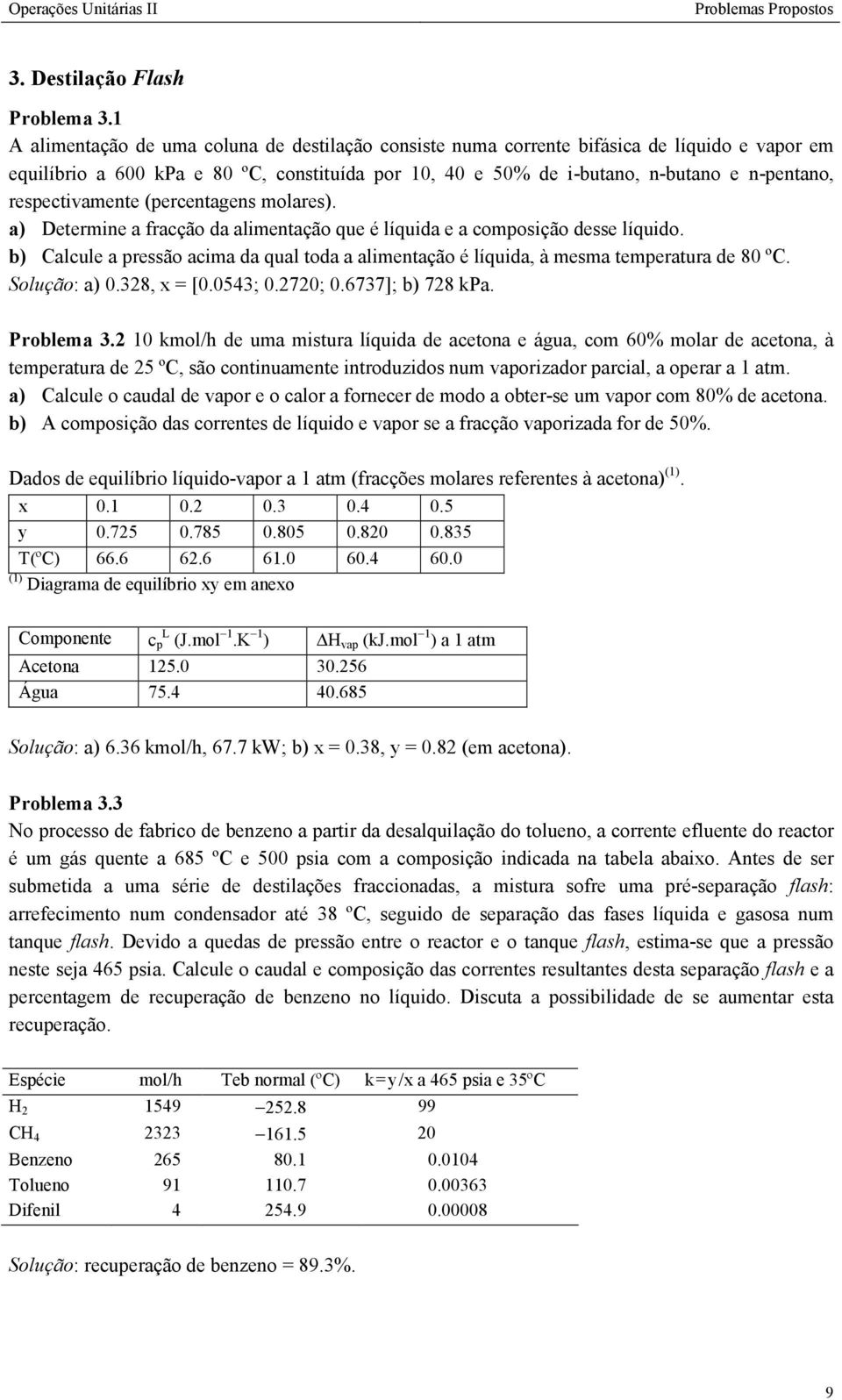 respectivamente (percentagens molares). a) Determine a fracção da alimentação que é líquida e a composição desse líquido.