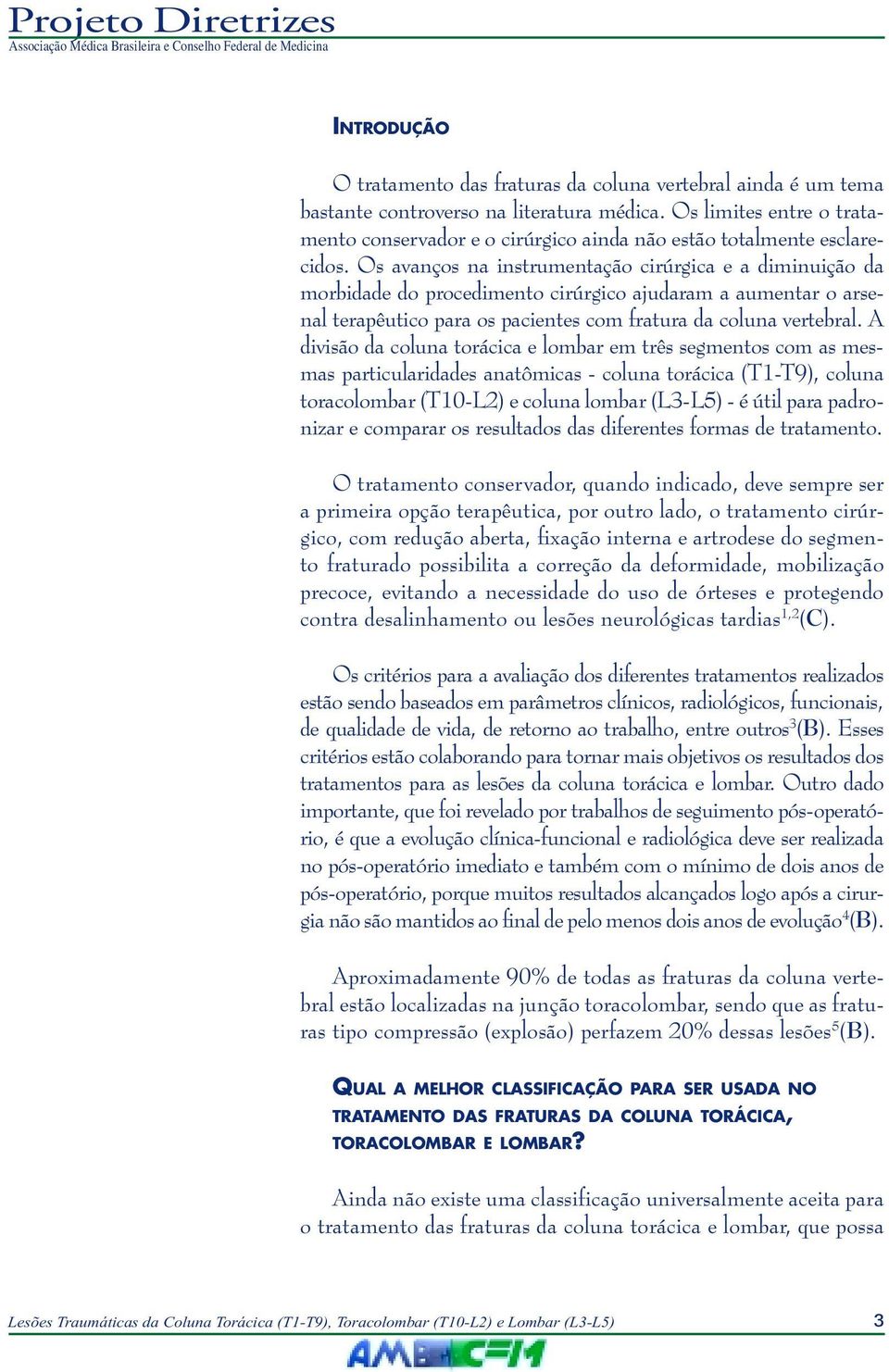 Os avanços na instrumentação cirúrgica e a diminuição da morbidade do procedimento cirúrgico ajudaram a aumentar o arsenal terapêutico para os pacientes com fratura da coluna vertebral.