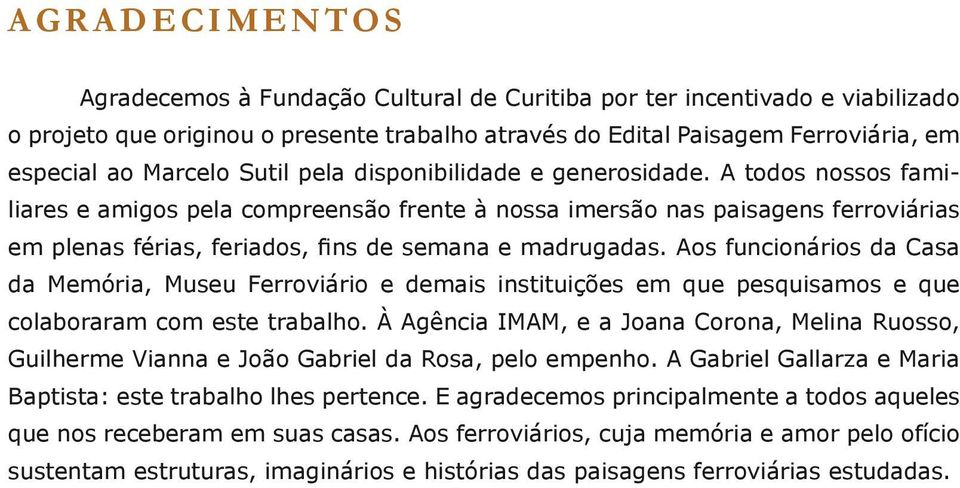 A todos nossos familiares e amigos pela compreensão frente à nossa imersão nas paisagens ferroviárias em plenas férias, feriados, fins de semana e madrugadas.