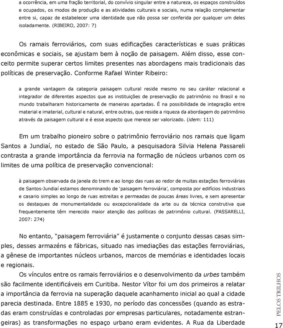 (RIBEIRO, 2007: 7) Os ramais ferroviários, com suas edificações características e suas práticas econômicas e sociais, se ajustam bem à noção de paisagem.