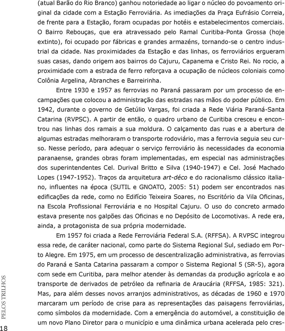 O Bairro Rebouças, que era atravessado pelo Ramal Curitiba-Ponta Grossa (hoje extinto), foi ocupado por fábricas e grandes armazéns, tornando-se o centro industrial da cidade.