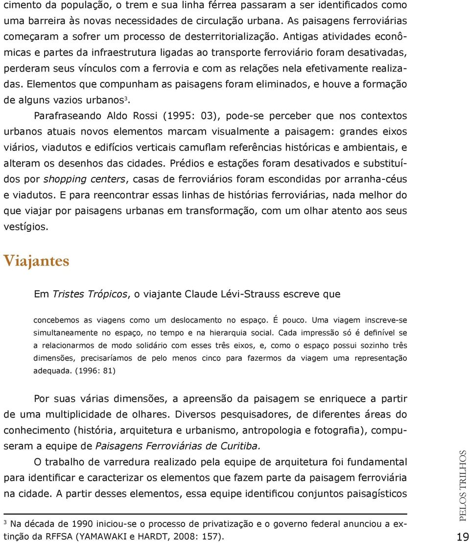 Antigas atividades econômicas e partes da infraestrutura ligadas ao transporte ferroviário foram desativadas, perderam seus vínculos com a ferrovia e com as relações nela efetivamente realizadas.