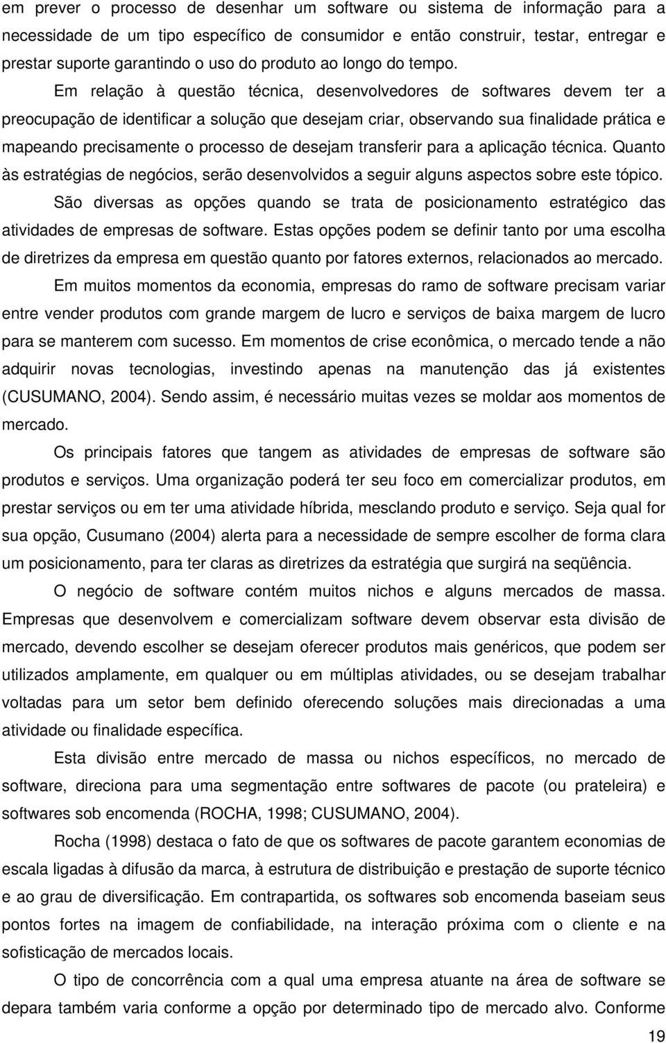 Em relação à questão técnica, desenvolvedores de softwares devem ter a preocupação de identificar a solução que desejam criar, observando sua finalidade prática e mapeando precisamente o processo de