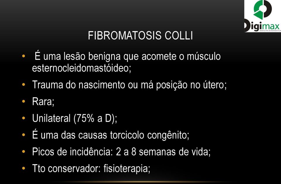 útero; Rara; Unilateral (75% a D); É uma das causas torcicolo