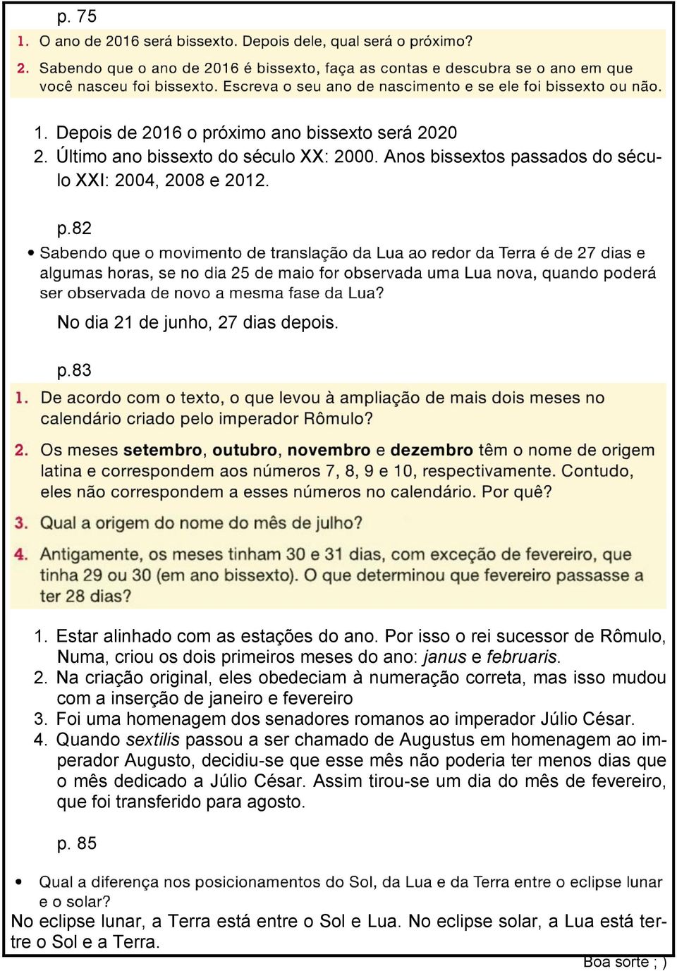 Na criação original, eles obedeciam à numeração correta, mas isso mudou com a inserção de janeiro e fevereiro 3. Foi uma homenagem dos senadores romanos ao imperador Júlio César. 4.