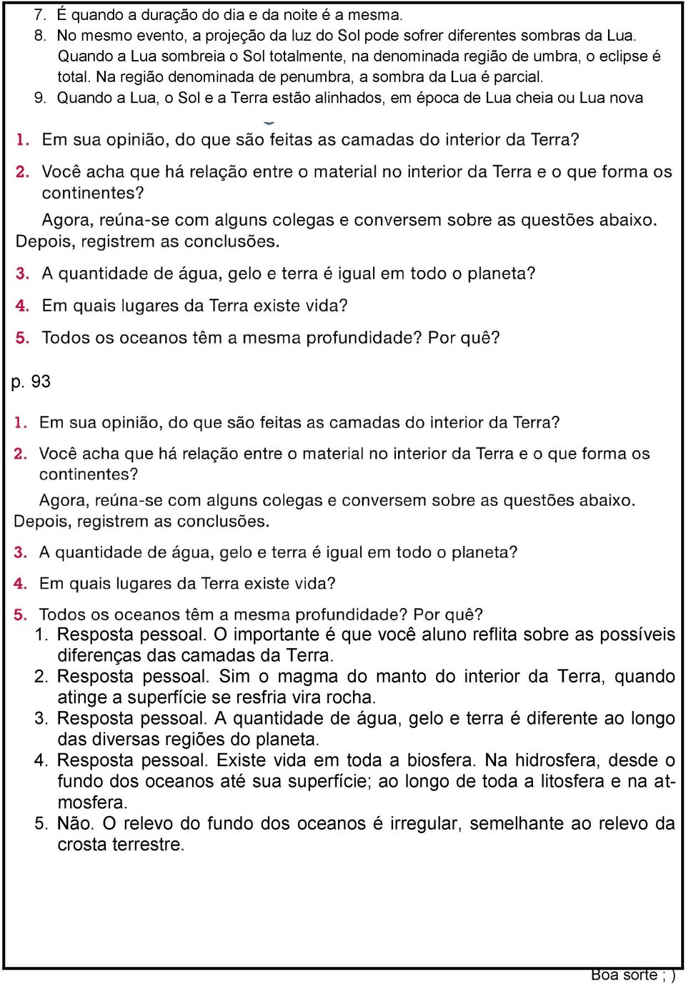 Quando a Lua, o Sol e a Terra estão alinhados, em época de Lua cheia ou Lua nova p. 93 1. Resposta pessoal. O importante é que você aluno reflita sobre as possíveis diferenças das camadas da Terra. 2.