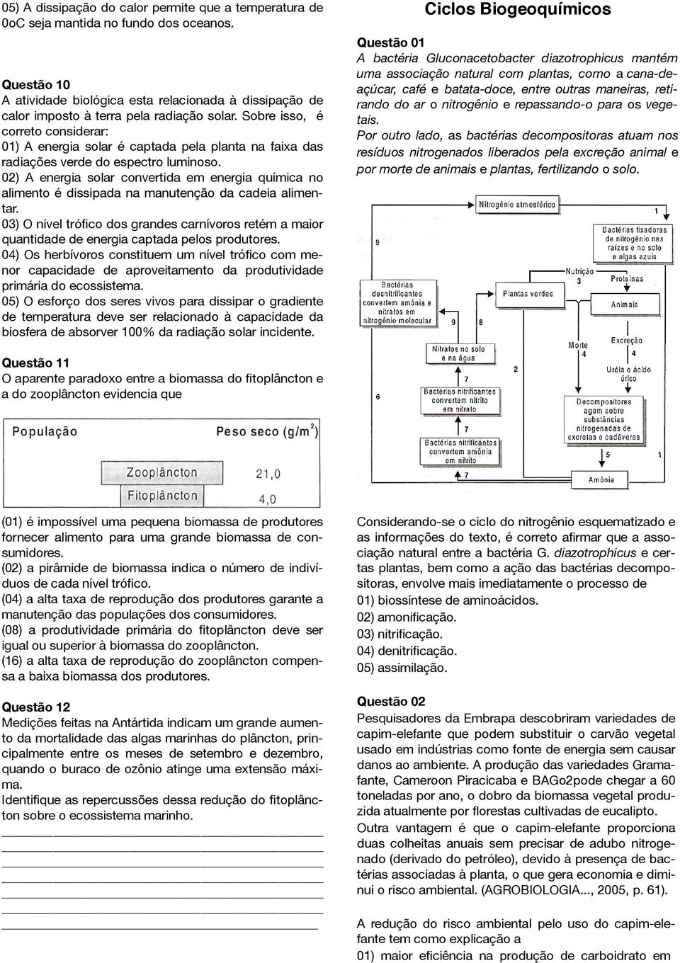 Sobre isso, é correto considerar: 01) A energia solar é captada pela planta na faixa das radiações verde do espectro luminoso.