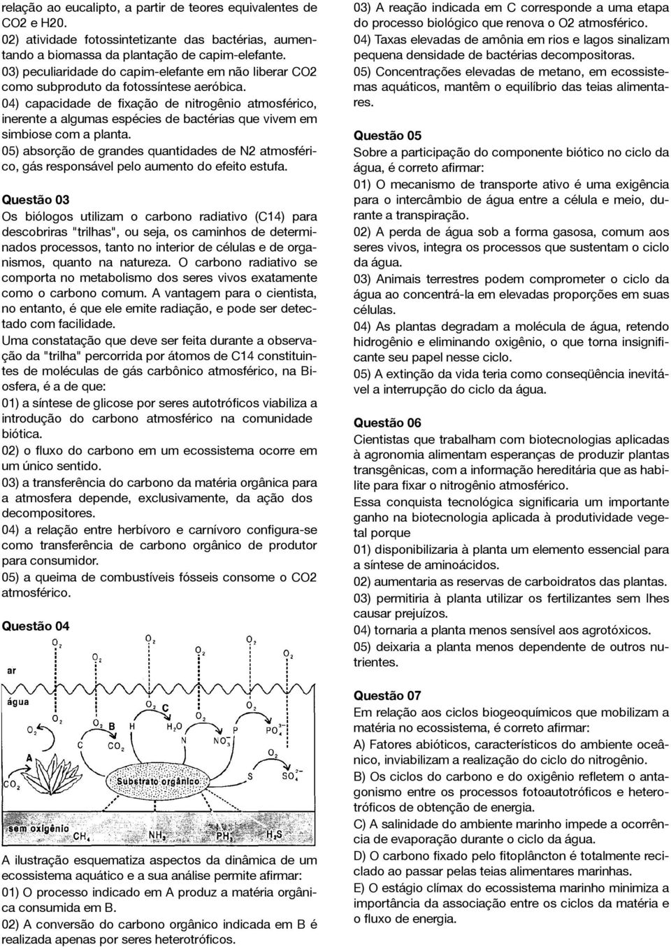 04) capacidade de fixação de nitrogênio atmosférico, inerente a algumas espécies de bactérias que vivem em simbiose com a planta.