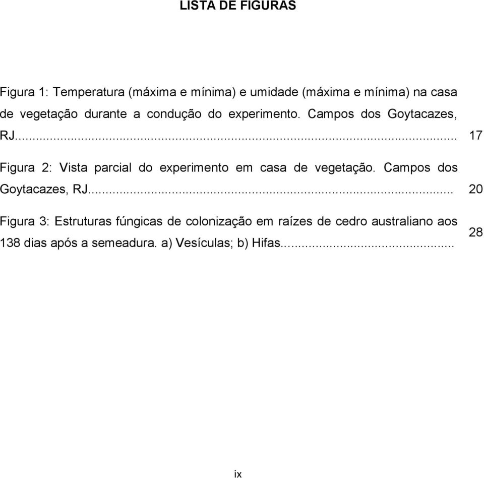 .. 17 Figura 2: Vista parcial do experimento em casa de vegetação. Campos dos Goytacazes, RJ.