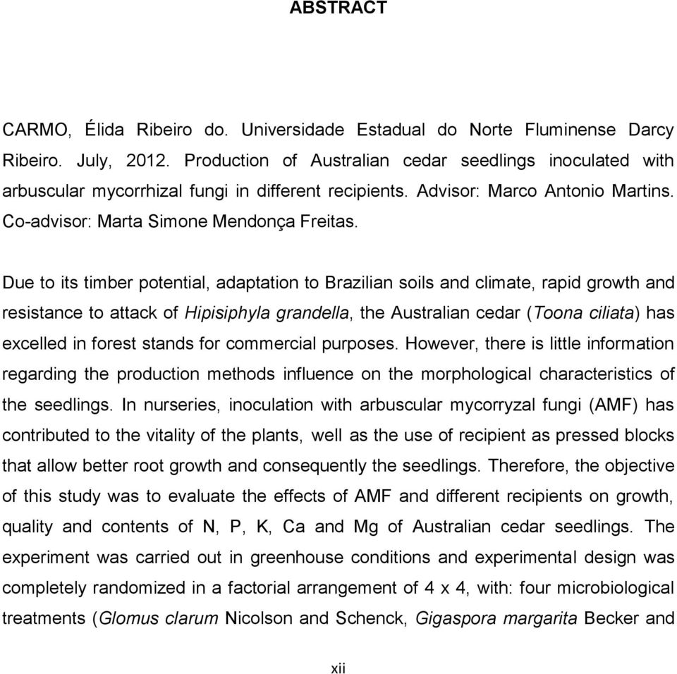 Due to its timber potential, adaptation to Brazilian soils and climate, rapid growth and resistance to attack of Hipisiphyla grandella, the Australian cedar (Toona ciliata) has excelled in forest