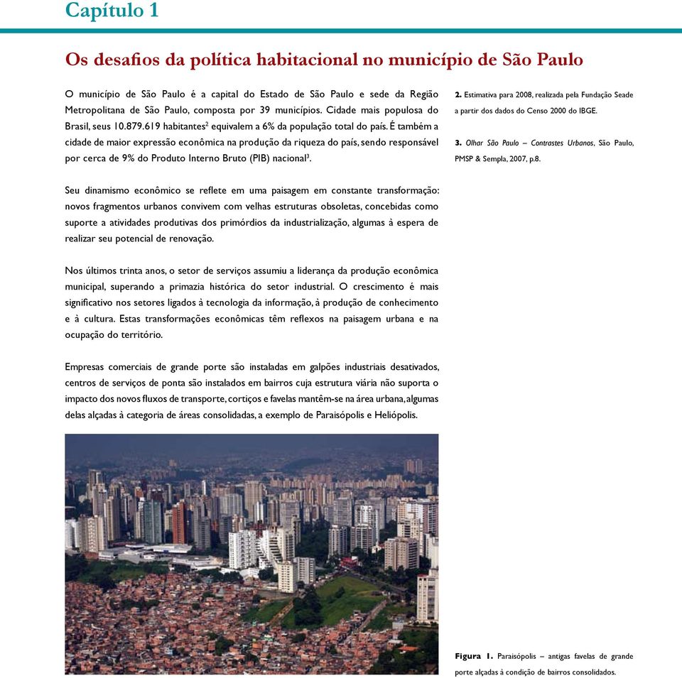 É também a cidade de maior expressão econômica na produção da riqueza do país, sendo responsável por cerca de 9% do Produto Interno Bruto (PIB) nacional 3. 2.