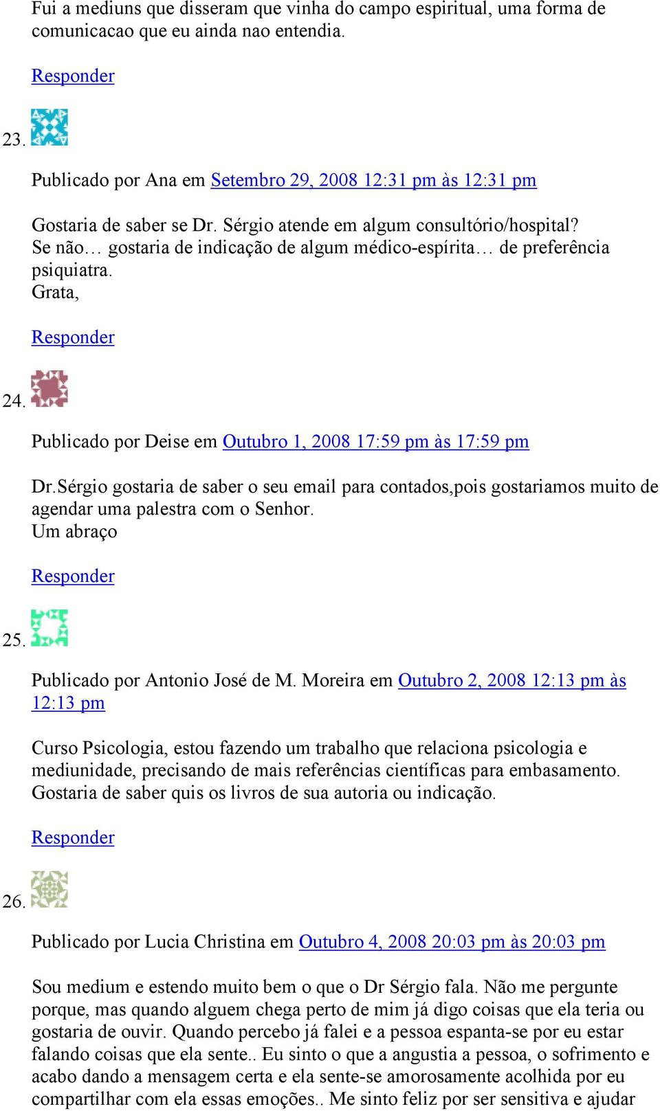 Sérgio gostaria de saber o seu email para contados,pois gostariamos muito de agendar uma palestra com o Senhor. Um abraço 25. Publicado por Antonio José de M.