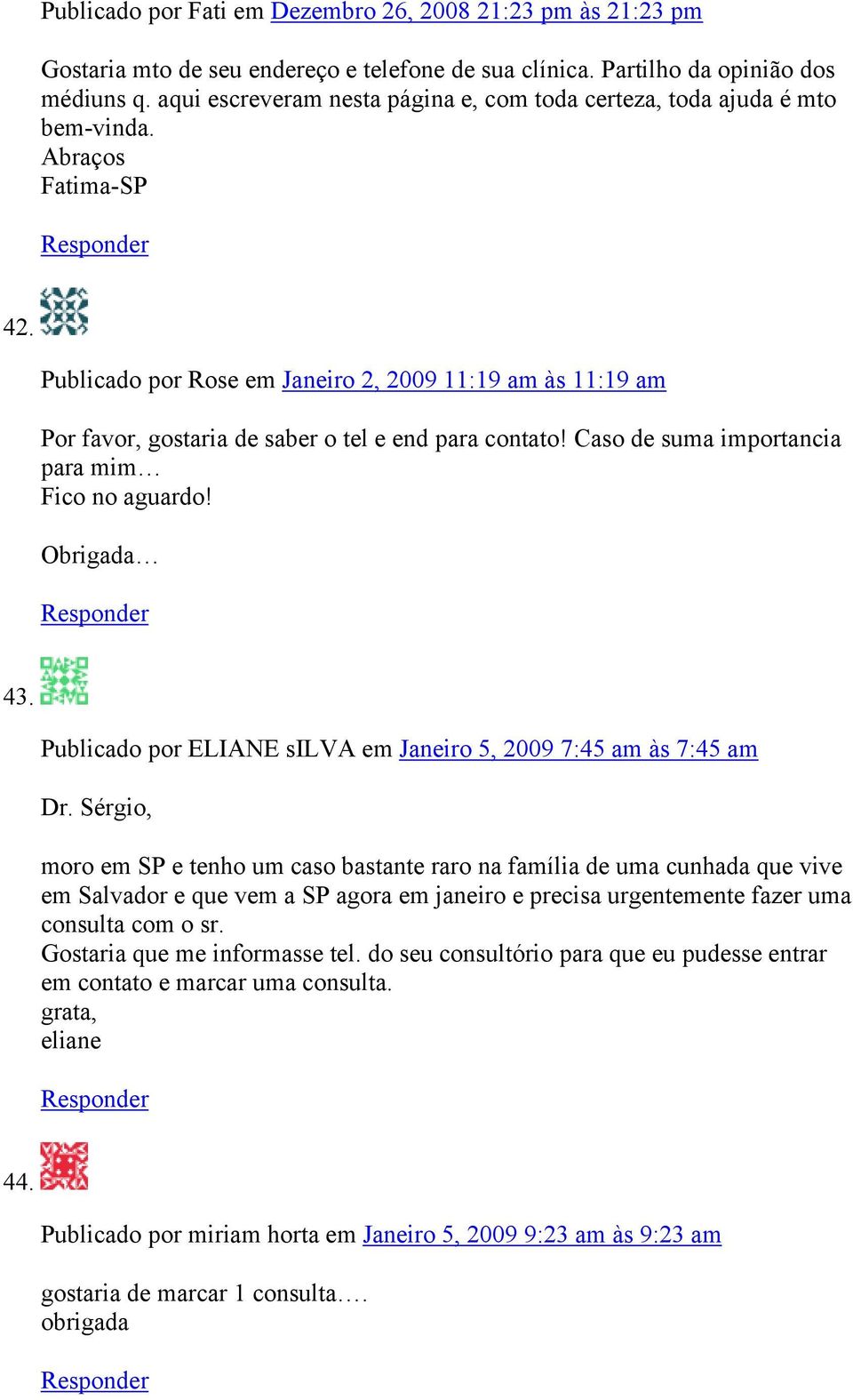 Publicado por Rose em Janeiro 2, 2009 11:19 am às 11:19 am Por favor, gostaria de saber o tel e end para contato! Caso de suma importancia para mim Fico no aguardo! Obrigada 43.