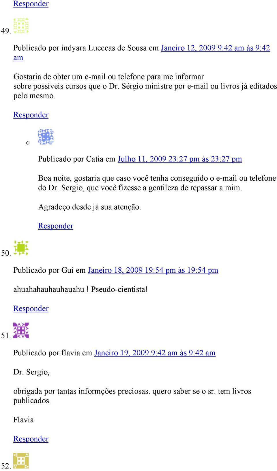 o Publicado por Catia em Julho 11, 2009 23:27 pm às 23:27 pm Boa noite, gostaria que caso você tenha conseguido o e-mail ou telefone do Dr.