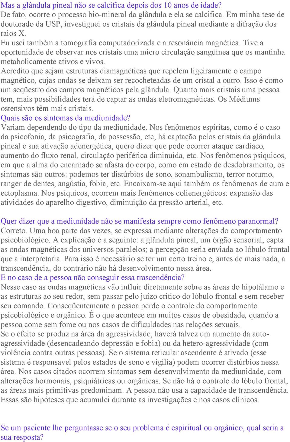 Tive a oportunidade de observar nos cristais uma micro circulação sangüínea que os mantinha metabolicamente ativos e vivos.