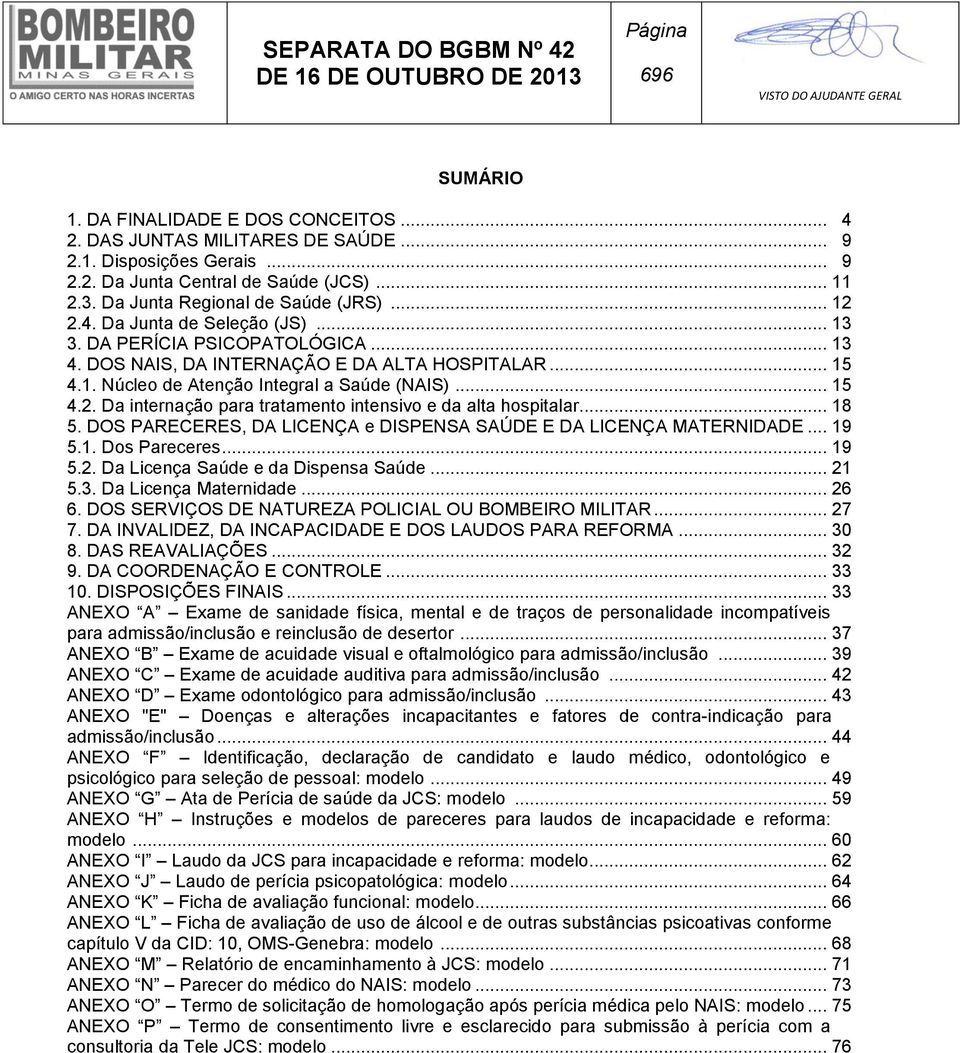 .. 18 5. DOS PARECERES, DA LICENÇA e DISPENSA SAÚDE E DA LICENÇA MATERNIDADE... 19 5.1. Dos Pareceres... 19 5.2. Da Licença Saúde e da Dispensa Saúde... 21 5.3. Da Licença Maternidade... 26 6.