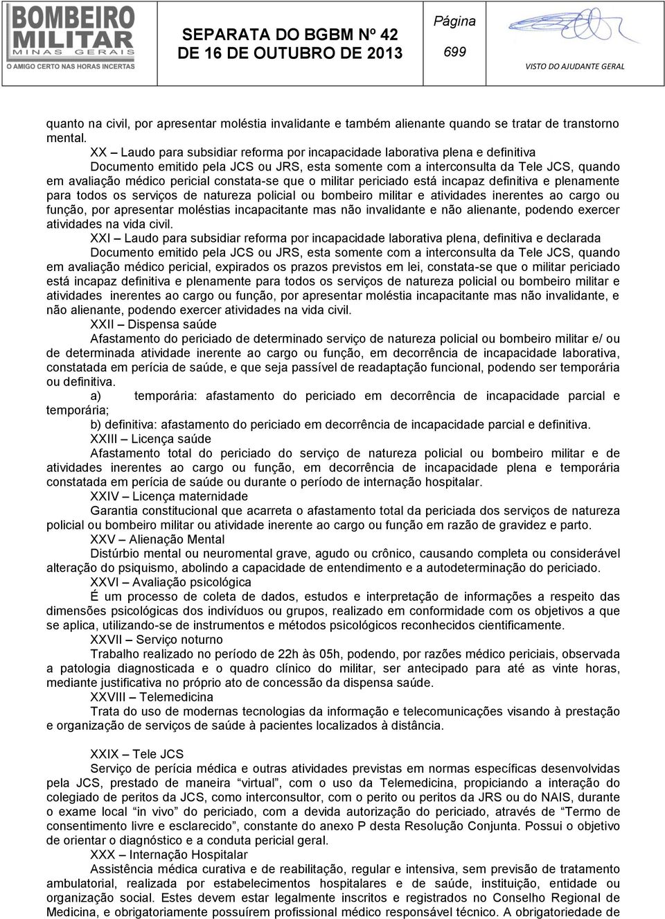 constata-se que o militar periciado está incapaz definitiva e plenamente para todos os serviços de natureza policial ou bombeiro militar e atividades inerentes ao cargo ou função, por apresentar