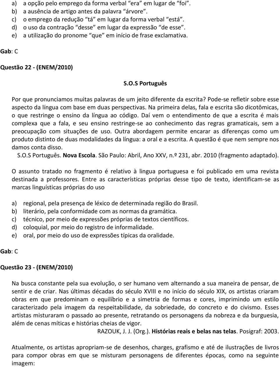 S Português Por que pronunciamos muitas palavras de um jeito diferente da escrita? Pode-se refletir sobre esse aspecto da língua com base em duas perspectivas.