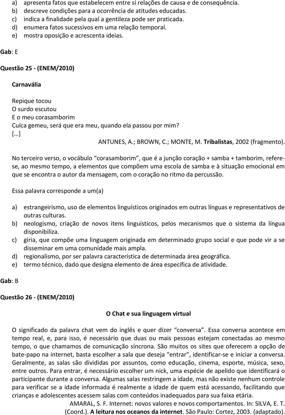 Questão 25 - (ENEM/2010) Gab: B Carnavália Repique tocou O surdo escutou E o meu corasamborim Cuíca gemeu, será que era meu, quando ela passou por mim? [ ] ANTUNES, A.; BROWN, C.; MONTE, M.