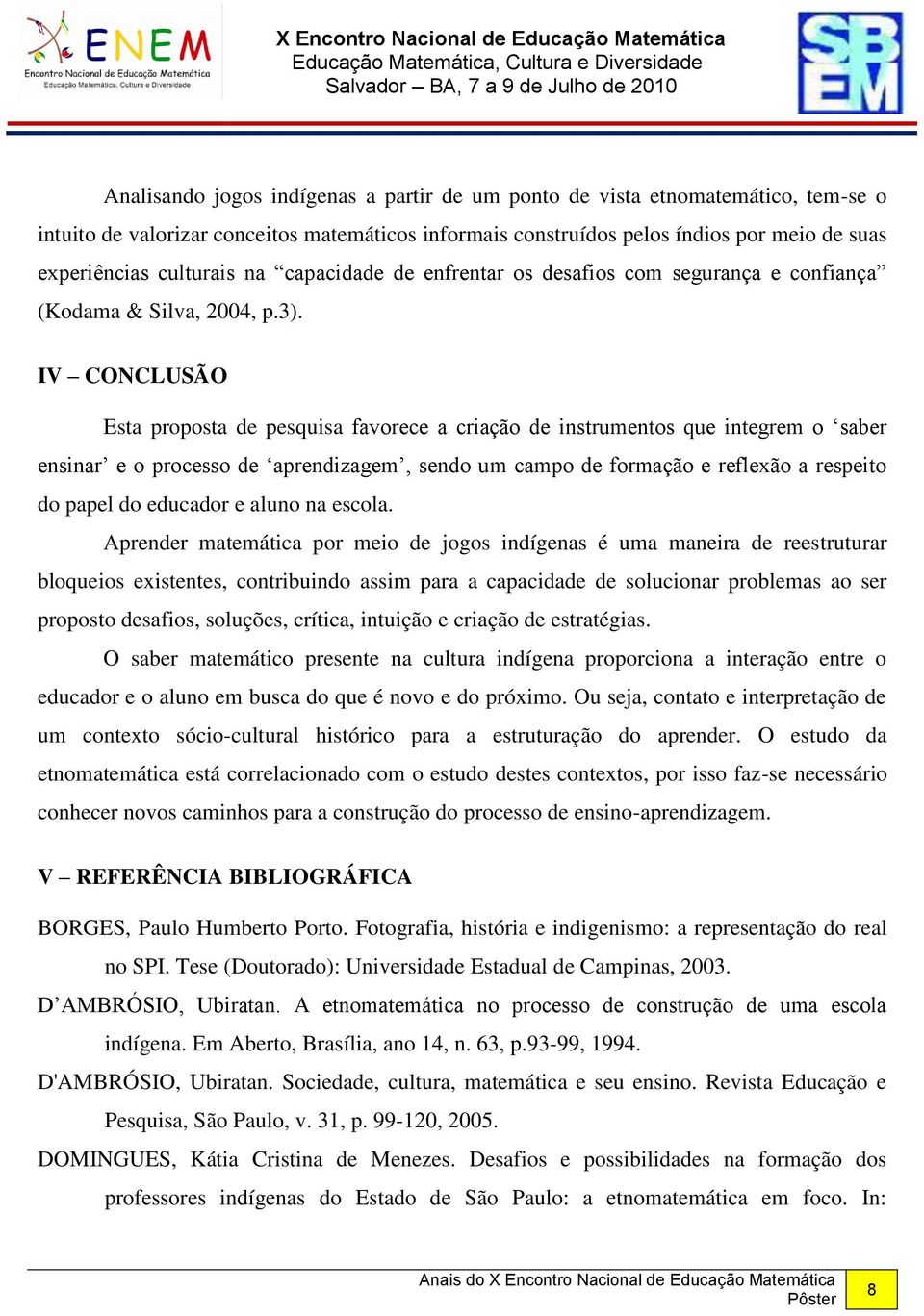 IV CONCLUSÃO Esta proposta de pesquisa favorece a criação de instrumentos que integrem o saber ensinar e o processo de aprendizagem, sendo um campo de formação e reflexão a respeito do papel do