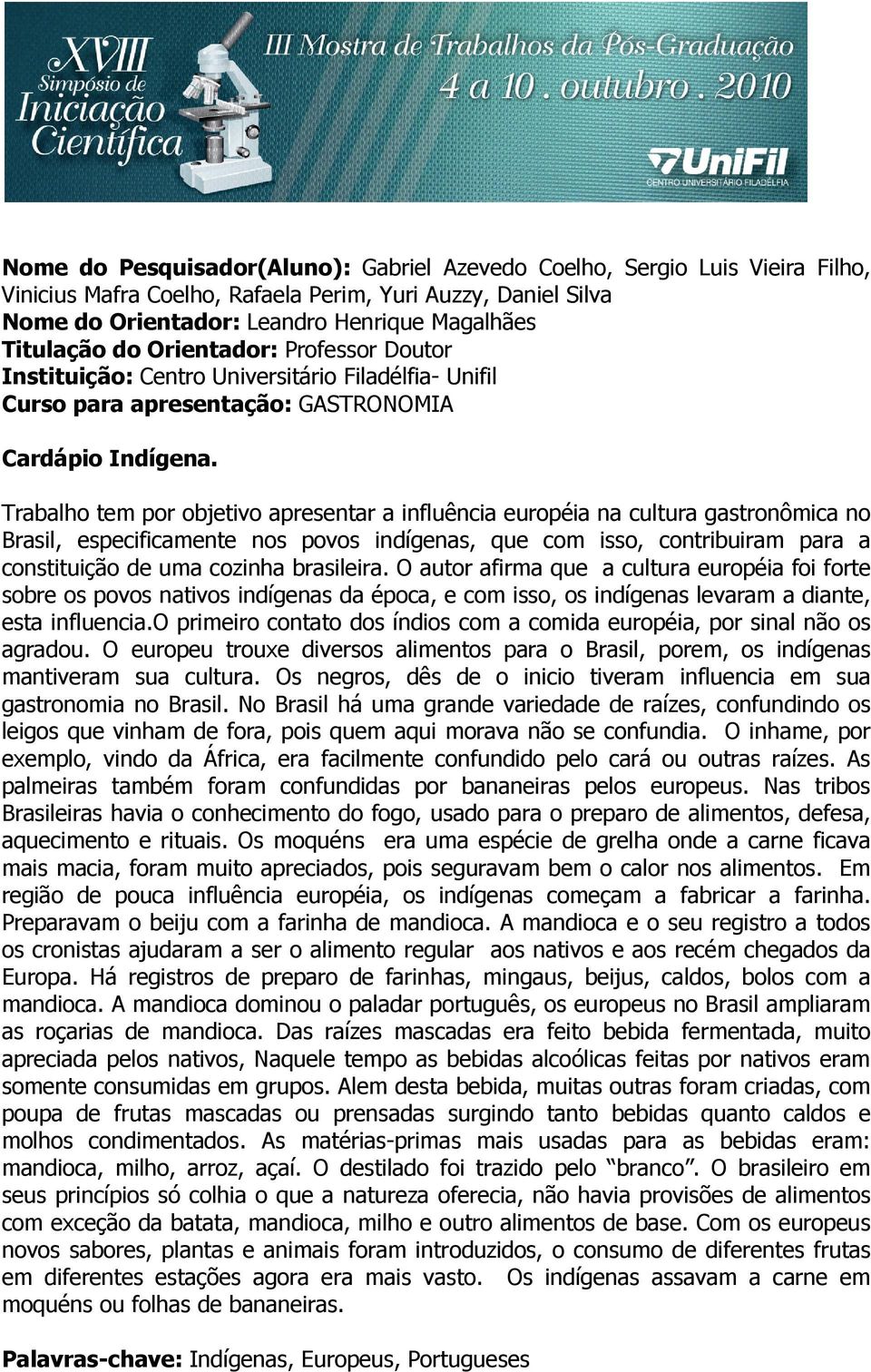 Trabalho tem por objetivo apresentar a influência européia na cultura gastronômica no Brasil, especificamente nos povos indígenas, que com isso, contribuiram para a constituição de uma cozinha