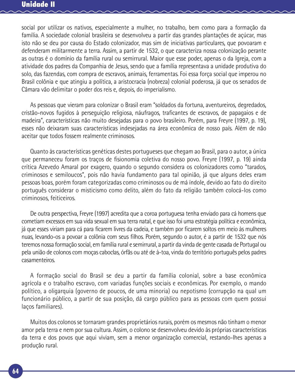 defenderam militarmente a terra. Assim, a partir de 1532, o que caracteriza nossa colonização perante as outras é o domínio da família rural ou semirrural.