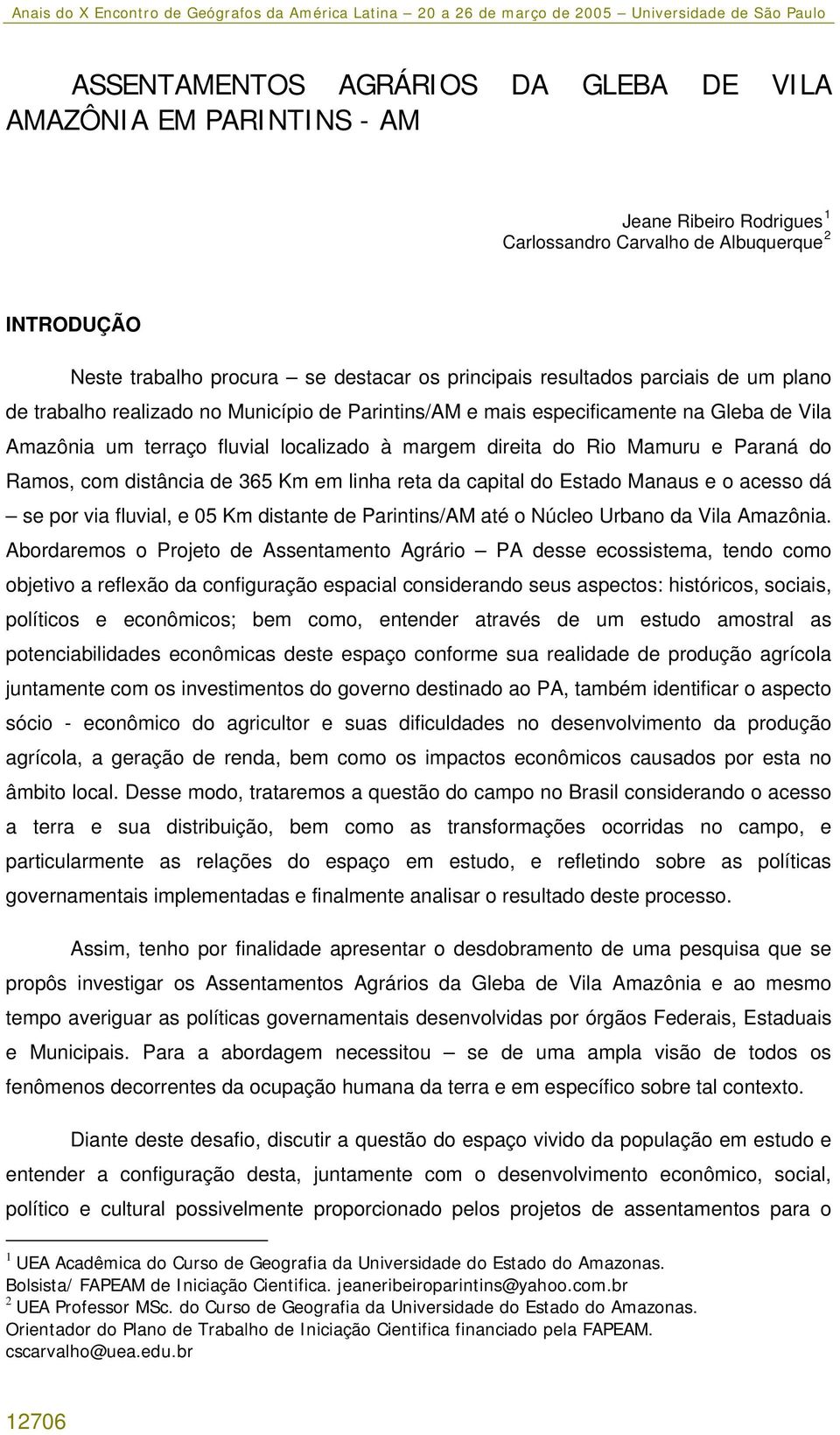 Paraná do Ramos, com distância de 365 Km em linha reta da capital do Estado Manaus e o acesso dá se por via fluvial, e 05 Km distante de Parintins/AM até o Núcleo Urbano da Vila Amazônia.