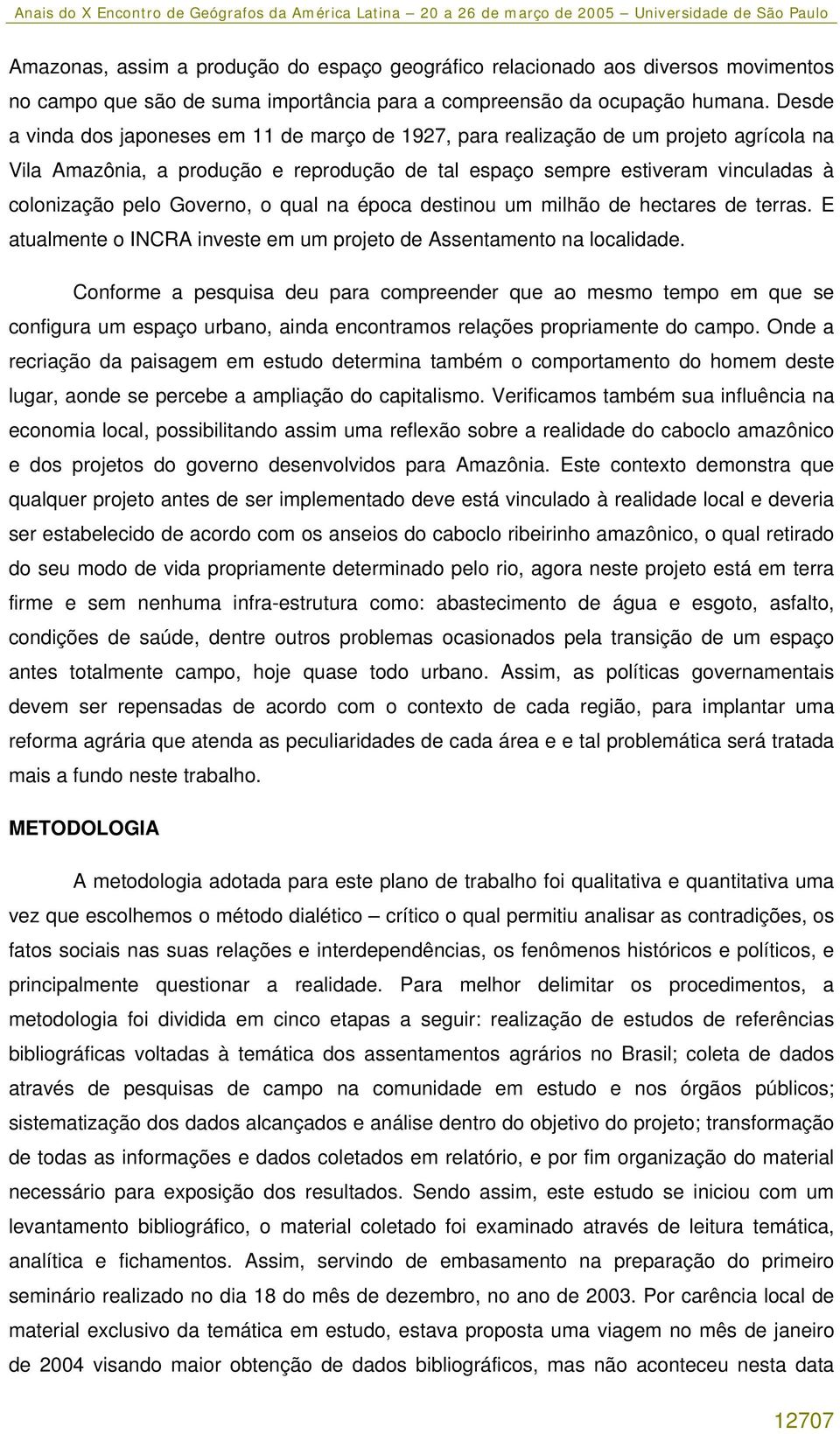 Governo, o qual na época destinou um milhão de hectares de terras. E atualmente o INCRA investe em um projeto de Assentamento na localidade.