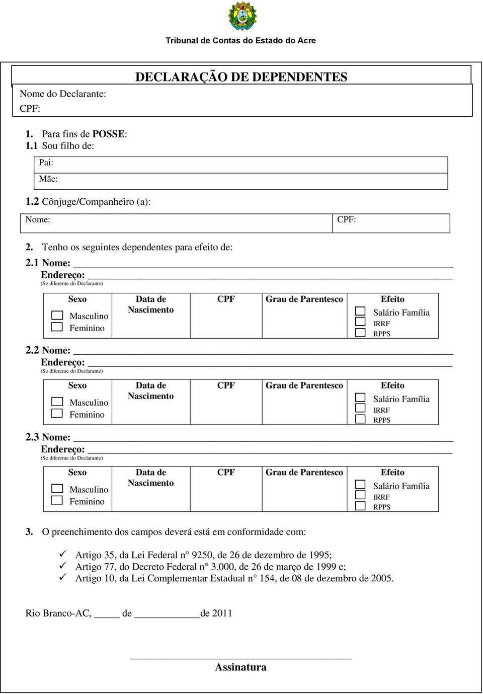 2 Nome: Endereço: (Se diferente do Declarante) Sexo Masculino Feminino Data de Nascimento CPF Grau de Parentesco Efeito Salário Família IRRF RPPS 2.