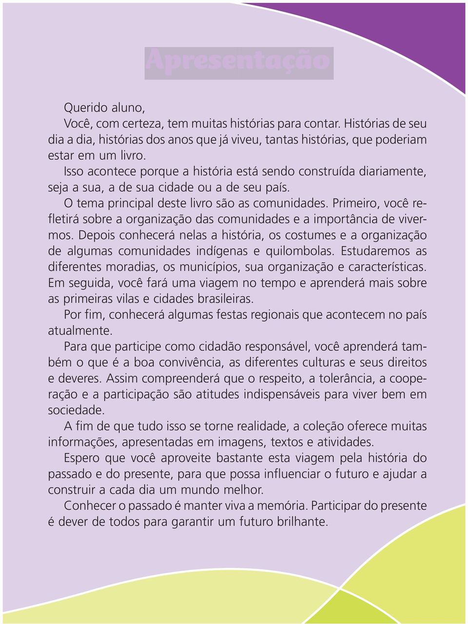 Primeiro, você refletirá sobre a organização das comunidades e a importância de vivermos. Depois conhecerá nelas a história, os costumes e a organização de algumas comunidades indígenas e quilombolas.