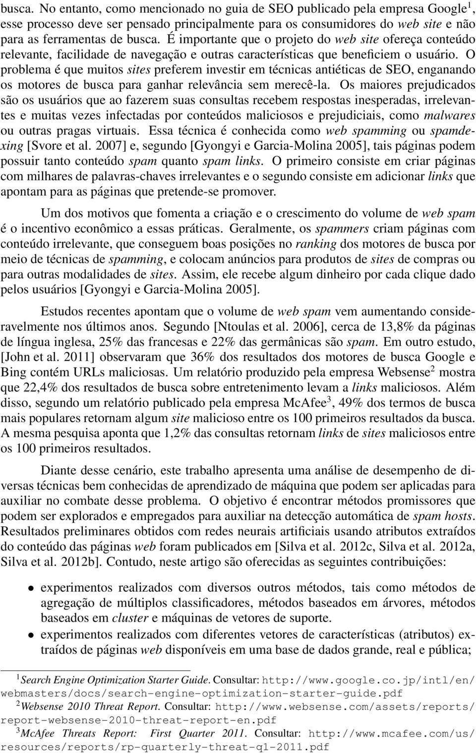 O problema é que muitos sites preferem investir em técnicas antiéticas de SEO, enganando os motores de busca para ganhar relevância sem merecê-la.