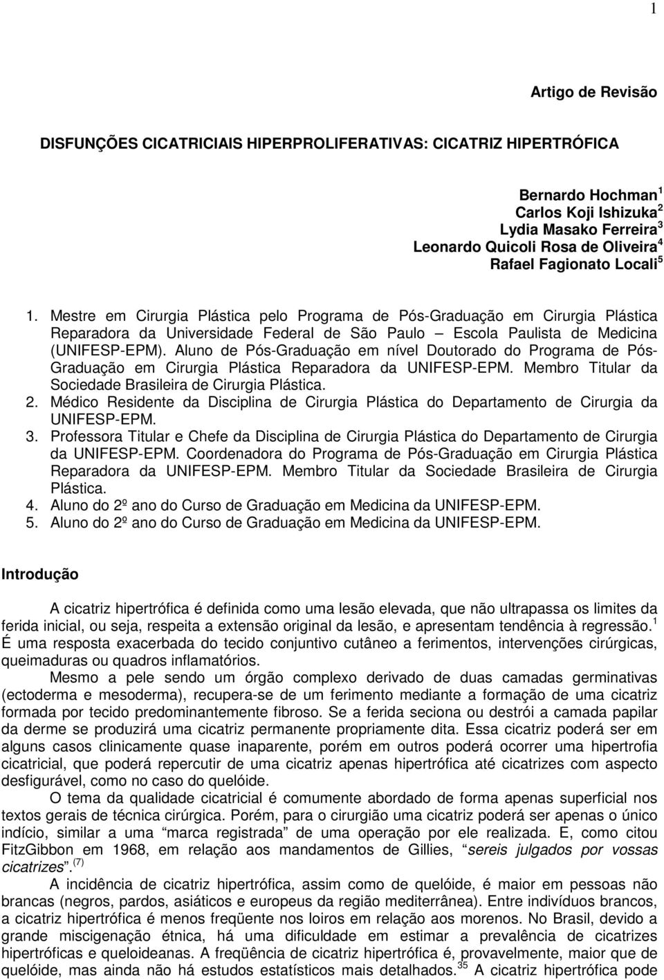 Aluno de Pós-Graduação em nível Doutorado do Programa de Pós- Graduação em Cirurgia Plástica Reparadora da UNIFESP-EPM. Membro Titular da Sociedade Brasileira de Cirurgia Plástica. 2.