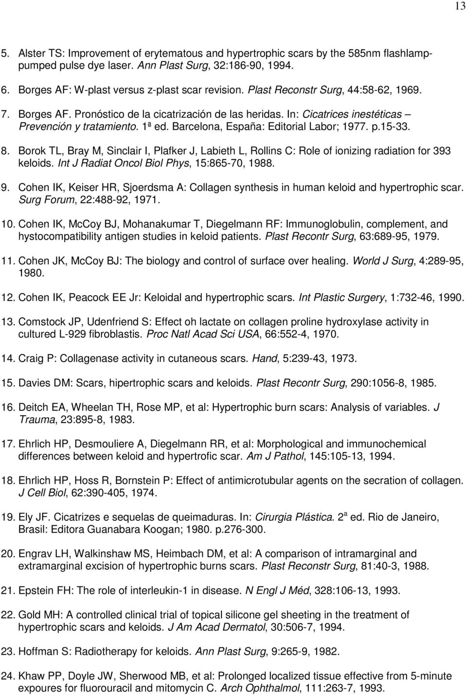 p.15-33. 8. Borok TL, Bray M, Sinclair I, Plafker J, Labieth L, Rollins C: Role of ionizing radiation for 393 keloids. Int J Radiat Oncol Biol Phys, 15:865-70, 1988. 9.