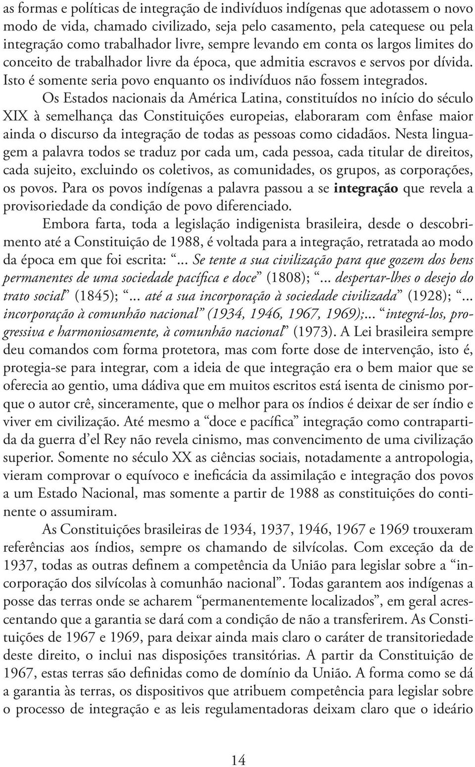Os Estados nacionais da América Latina, constituídos no início do século XIX à semelhança das Constituições europeias, elaboraram com ênfase maior ainda o discurso da integração de todas as pessoas