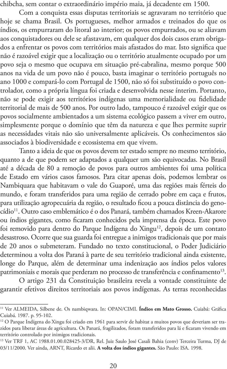 casos eram obrigados a enfrentar os povos com territórios mais afastados do mar.