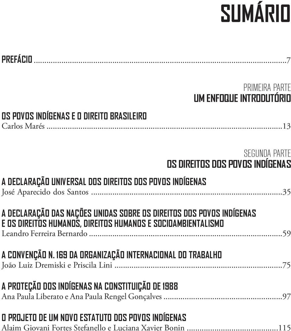 ..35 A DECLARAÇÃO DAS NAÇÕES UNIDAS SOBRE OS DIREITOS DOS POVOS INDÍGENAS E OS DIREITOS HUMANOS, DIREITOS HUMANOS E SOCIOAMBIENTALISMO Leandro Ferreira Bernardo...59 A CONVENÇÃO N.