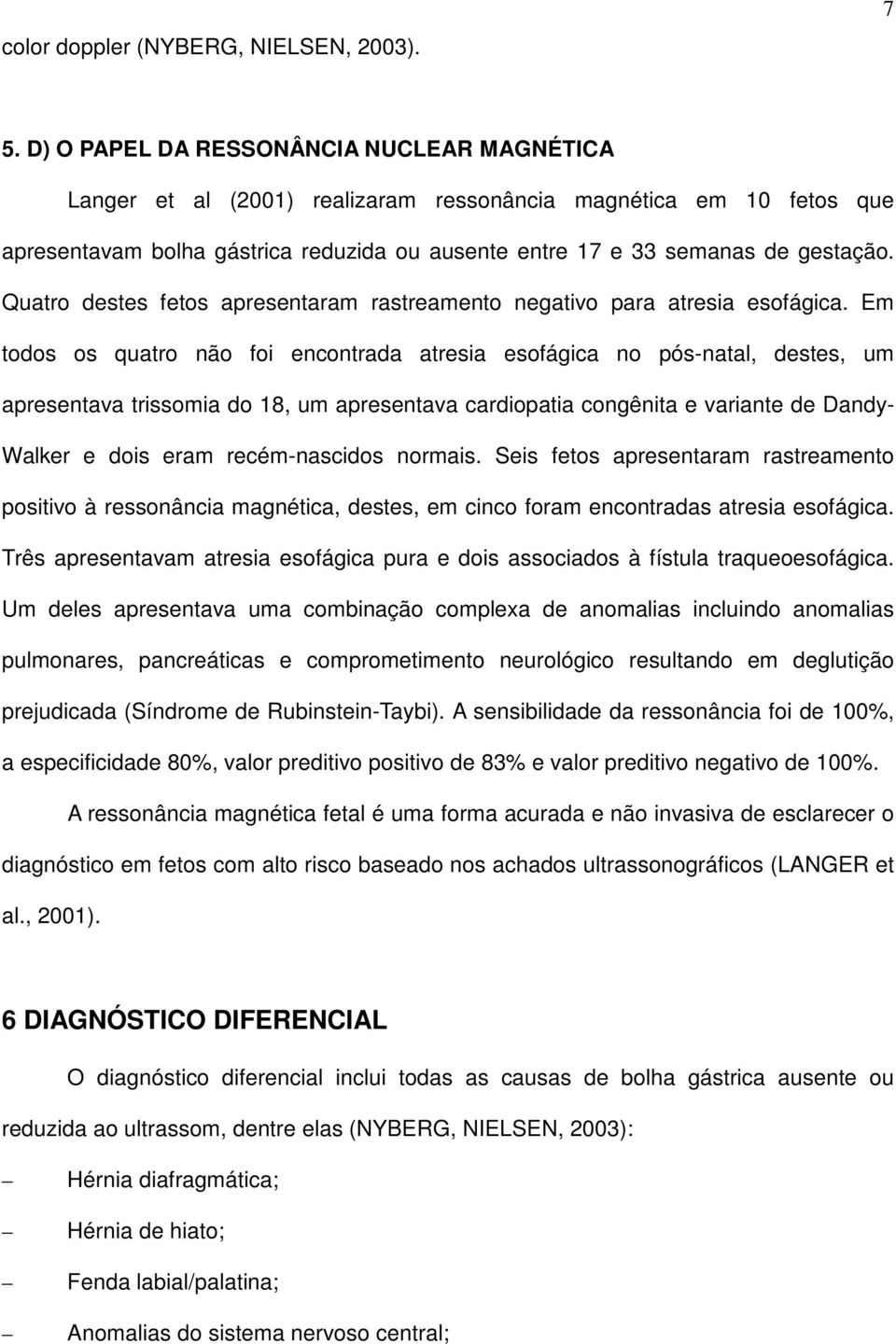 Quatro destes fetos apresentaram rastreamento negativo para atresia esofágica.