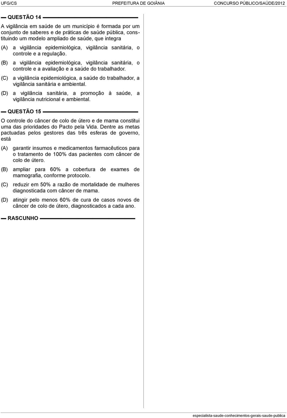 a vigilância epidemiológica, a saúde do trabalhador, a vigilância sanitária e ambiental. a vigilância sanitária, a promoção à saúde, a vigilância nutricional e ambiental.