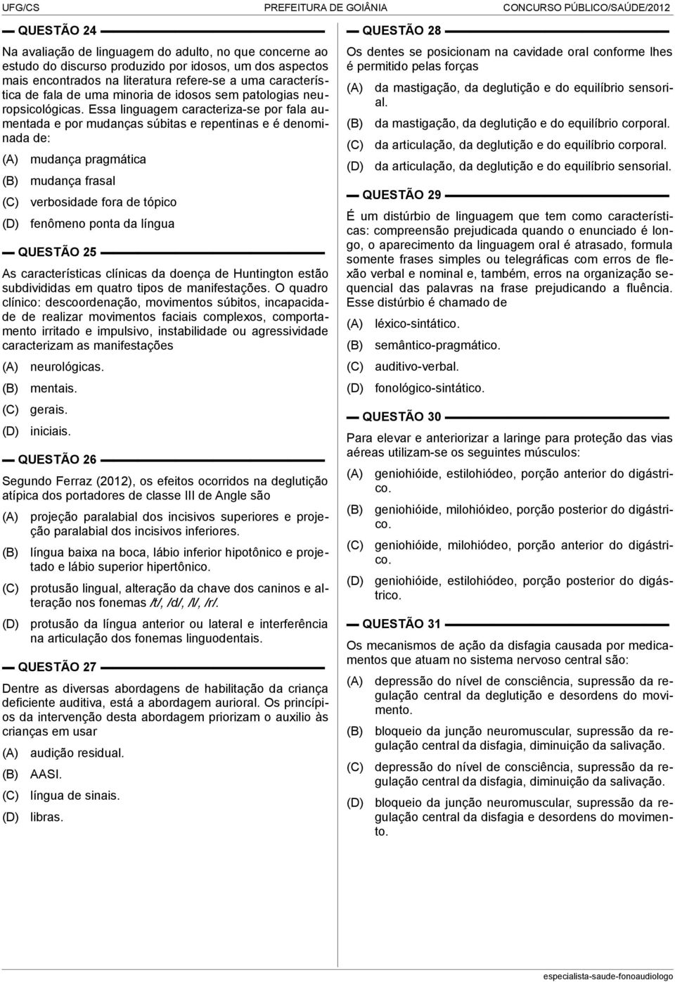 Essa linguagem caracteriza-se por fala aumentada e por mudanças súbitas e repentinas e é denominada de: mudança pragmática mudança frasal verbosidade fora de tópico fenômeno ponta da língua QUESTÃO